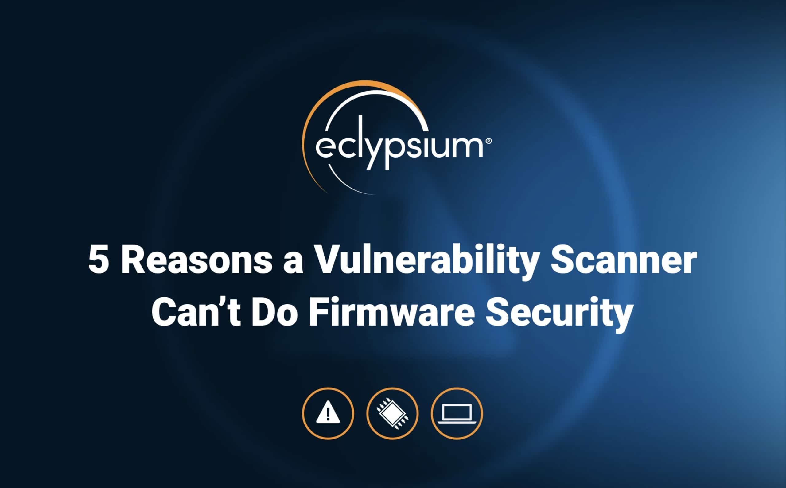 Eclypsium 5 reasons a vulnerablility scanner can't do firmware security