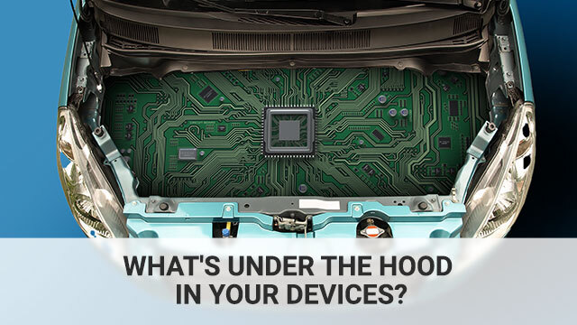 What's Under The Hood In Your Devices